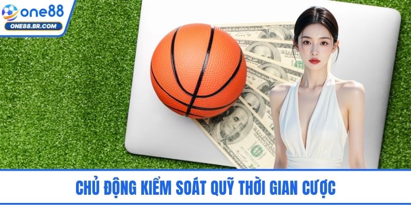 Chủ động kiểm soát quỹ thời gian cược