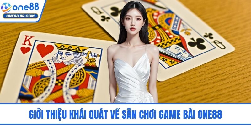 Giới thiệu khái quát về sân chơi game bài ONE88