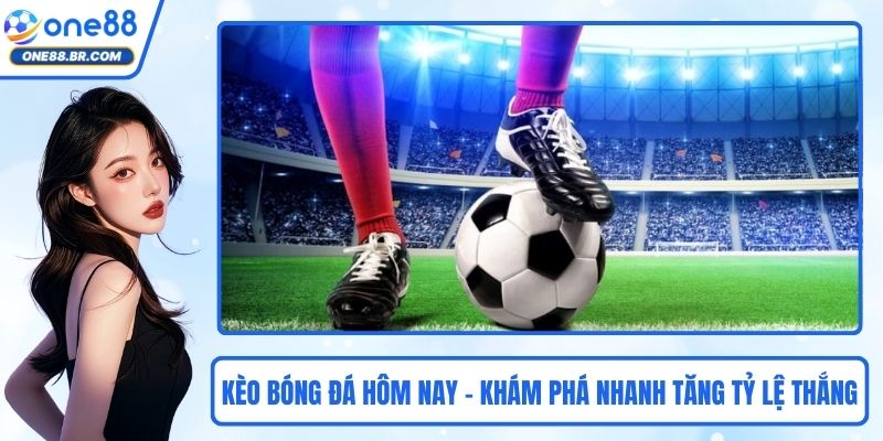 Kèo Bóng Đá Hôm Nay – Khám Phá Nhanh Giúp Tăng Tỷ Lệ Thắng Kèo Bóng Đá Hôm Nay – Khám Phá Nhanh Giúp Tăng Tỷ Lệ Thắng