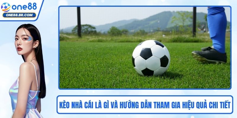 Kèo Nhà Cái Là Gì Và Hướng Dẫn Tham Gia Hiệu Quả Chi Tiết Kèo Nhà Cái Là Gì Và Hướng Dẫn Tham Gia Hiệu Quả Chi Tiết