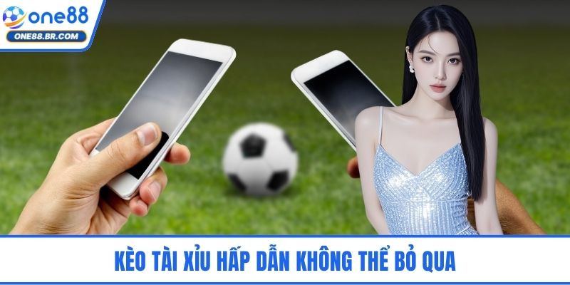 Kèo tài xỉu hấp dẫn không thể bỏ qua