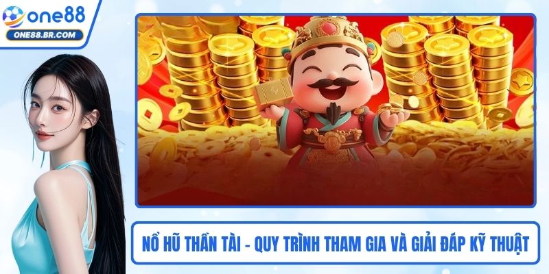 Nổ Hũ Thần Tài - Quy Trình Tham Gia Và Giải Đáp Kỹ Thuật