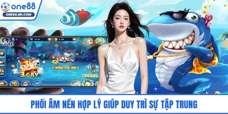 Phối âm nền hợp lý giúp duy trì sự tập trung