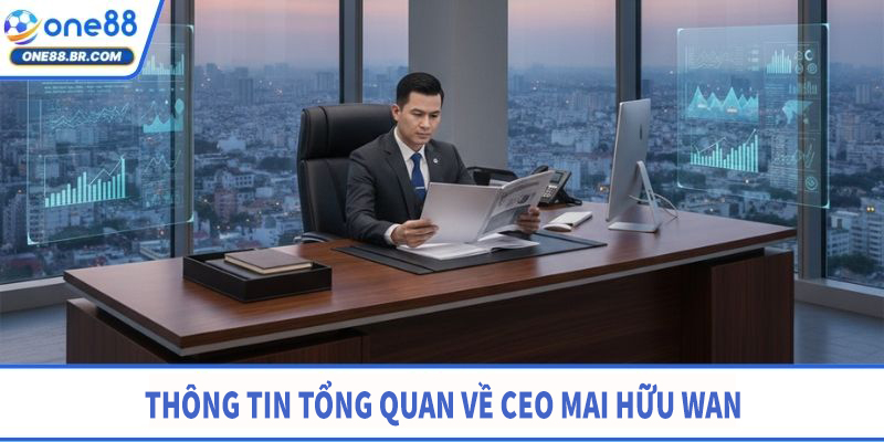 CEO Mai Hữu Wan - Dấu Ấn Lãnh Đạo Chiến Lược Thời Đại Số Thông tin tổng quát về CEO Mai Hữu Wan