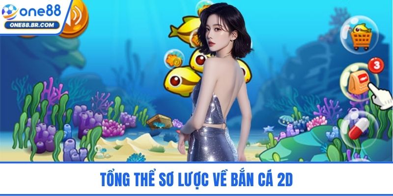 Bắn Cá 2D - Cuộc Săn Thưởng Cực Phẩm Dưới Lòng Đại Dương Tổng thể sơ lược về bắn cá 2D