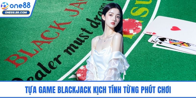 Tựa game Blackjack kịch tính từng phút chơi